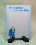 Too Tired to Dream Big Notepad